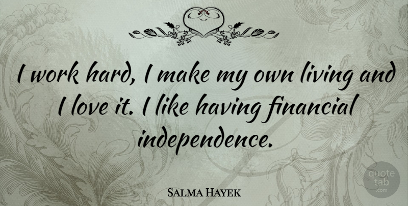 Salma Hayek Quote About Hard Work, Independence, Financial: I Work Hard I Make...