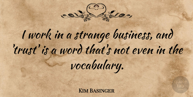 Kim Basinger Quote About Business, Strange, Trust, Word, Work: I Work In A Strange...