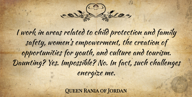 Queen Rania of Jordan Quote About Children, Opportunity, Safety: I Work In Areas Related...