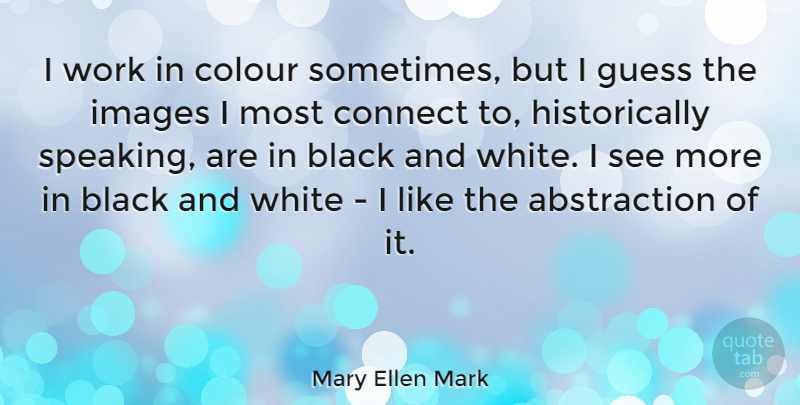 Mary Ellen Mark Quote About Black And White, Sometimes, Colour: I Work In Colour Sometimes...
