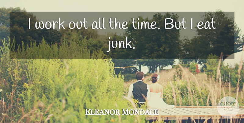 Eleanor Mondale Quote About Eat, Work: I Work Out All The...