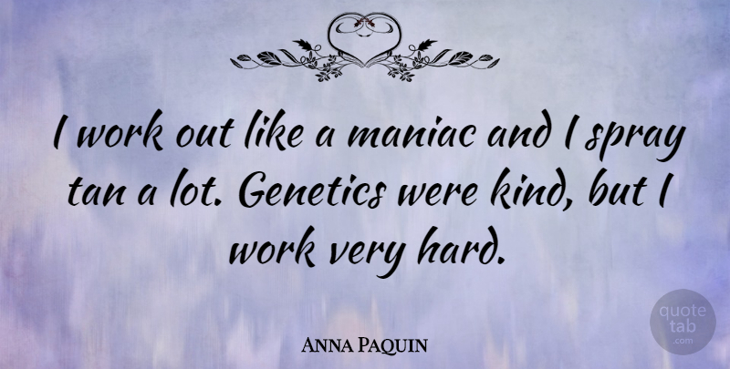 Anna Paquin Quote About Work Out, Kind, Genetics: I Work Out Like A...