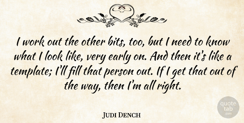 Judi Dench Quote About Work Out, Way, Needs: I Work Out The Other...