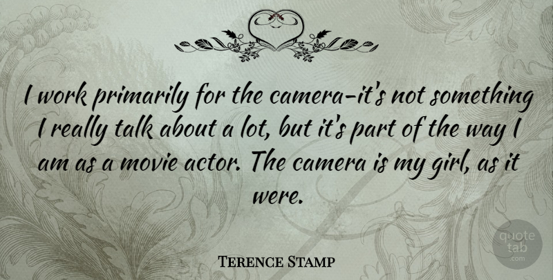Terence Stamp Quote About Girl, Actors, Way: I Work Primarily For The...