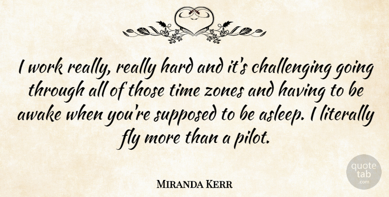 Miranda Kerr Quote About Time Zones, Challenges, Pilots: I Work Really Really Hard...