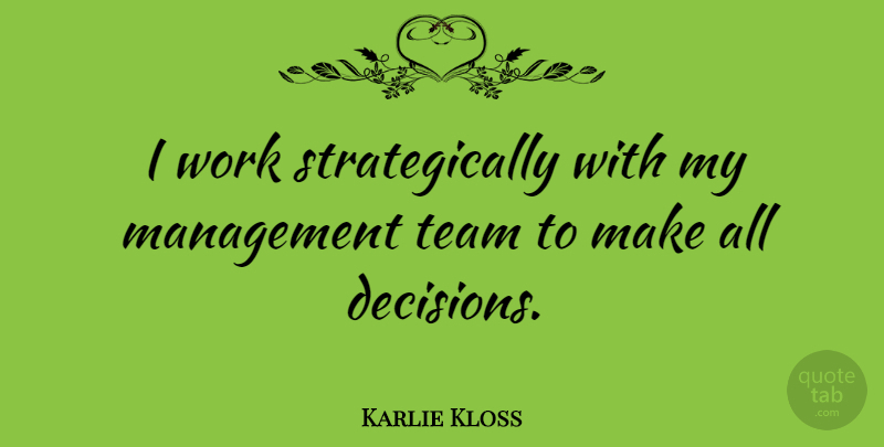 Karlie Kloss Quote About Team, Decision, Management: I Work Strategically With My...