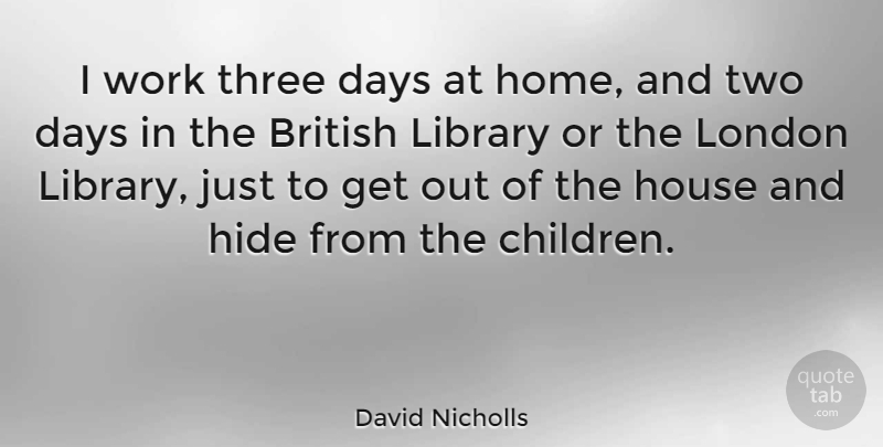 David Nicholls Quote About Children, Home, Two: I Work Three Days At...