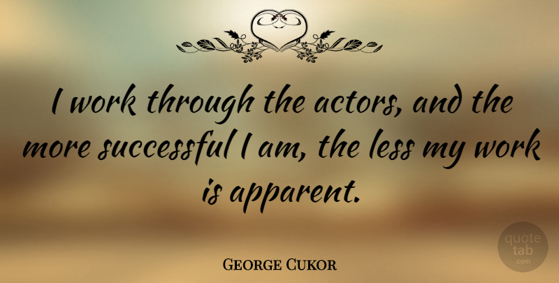 George Cukor Quote About Work: I Work Through The Actors...