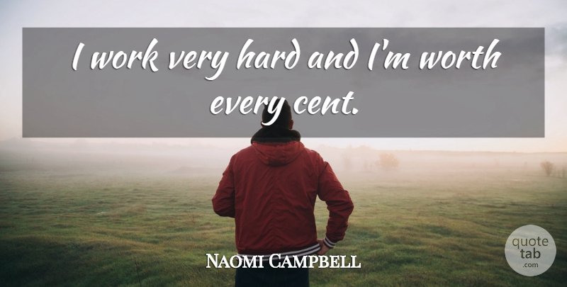 Naomi Campbell Quote About Cents, Hard: I Work Very Hard And...