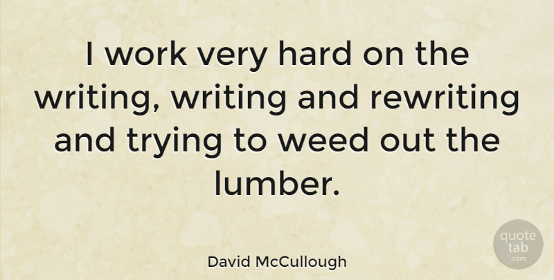 David McCullough Quote About Weed, Writing, Trying: I Work Very Hard On...