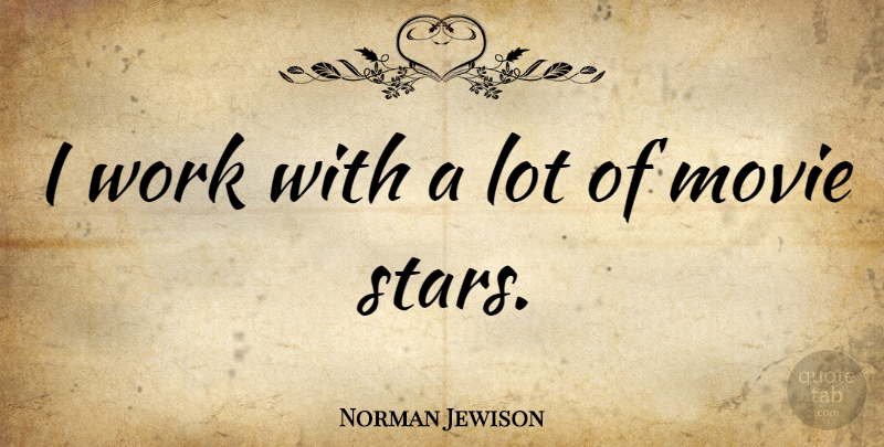 Norman Jewison Quote About Stars, Movie Star: I Work With A Lot...