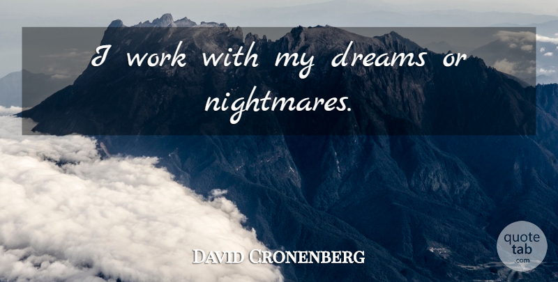 David Cronenberg Quote About Dream, Nightmare: I Work With My Dreams...