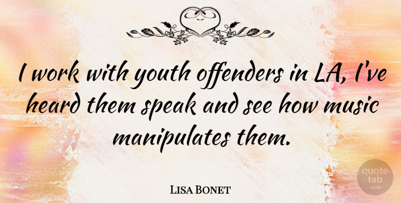 Lisa Bonet Quote About Youth, Speak, Manipulate: I Work With Youth Offenders...