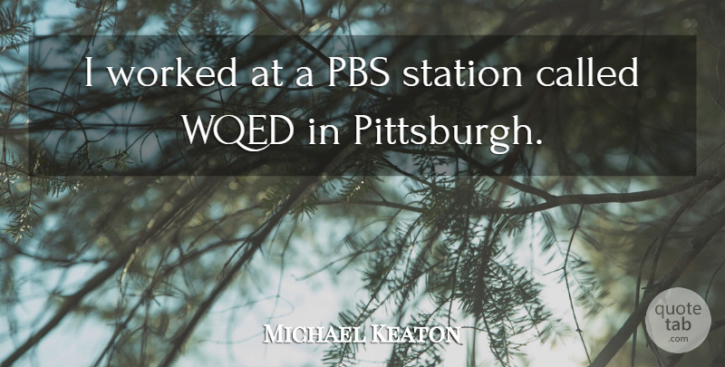 Michael Keaton Quote About Worked: I Worked At A Pbs...