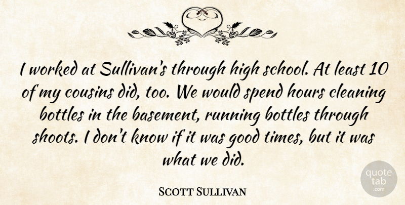 Scott Sullivan Quote About Bottles, Cleaning, Cousins, Good, High: I Worked At Sullivans Through...