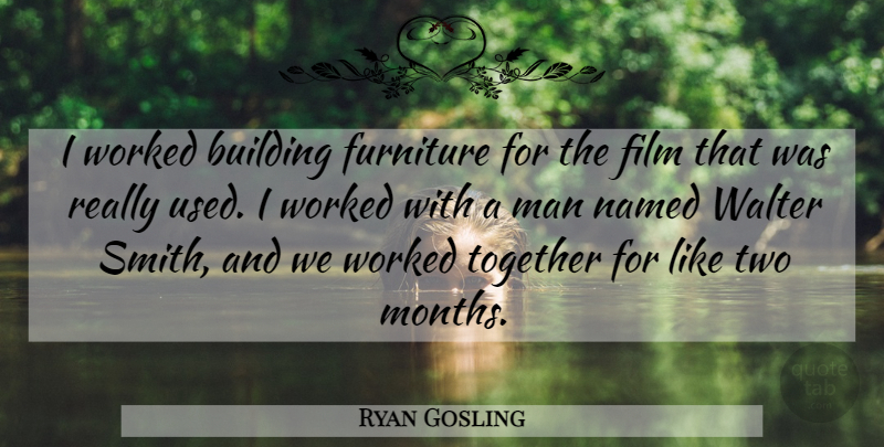 Ryan Gosling Quote About Building, Canadian Actor, Furniture, Man, Named: I Worked Building Furniture For...