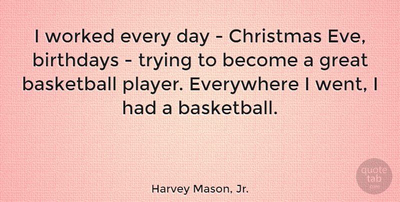 Harvey Mason, Jr. Quote About Birthdays, Christmas, Everywhere, Great, Trying: I Worked Every Day Christmas...