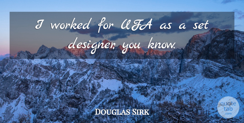 Douglas Sirk Quote About Designer, Knows: I Worked For Ufa As...
