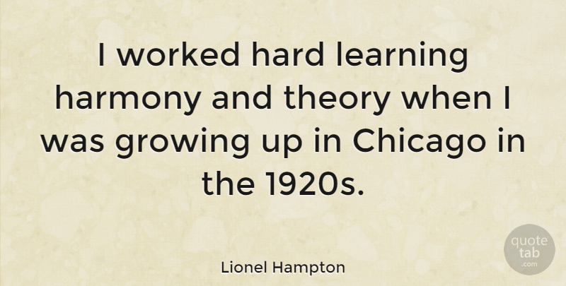 Lionel Hampton Quote About Growing Up, Chicago, Harmony: I Worked Hard Learning Harmony...