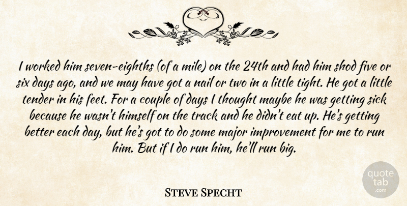 Steve Specht Quote About Couple, Days, Eat, Five, Himself: I Worked Him Seven Eighths...