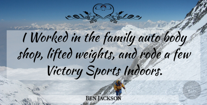 Ben Jackson Quote About Auto, Body, Family, Few, Lifted: I Worked In The Family...