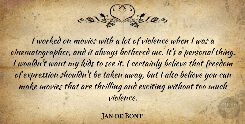 Jan de Bont Quote About Believe, Bothered, Certainly, Exciting, Expression: I Worked On Movies With...