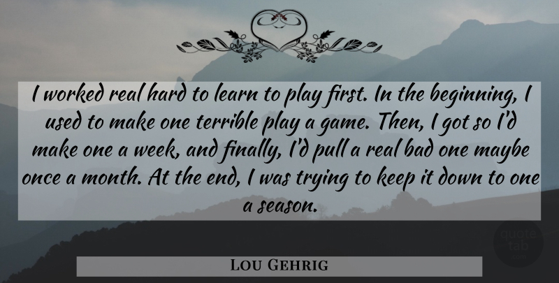 Lou Gehrig Quote About Baseball, Real, Games: I Worked Real Hard To...