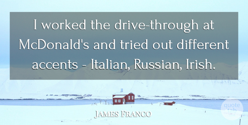 James Franco Quote About Italian, Mcdonalds, Different: I Worked The Drive Through...