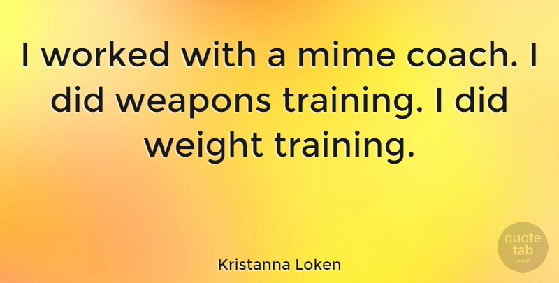 Kristanna Loken Quote About Training, Weapons, Weight: I Worked With A Mime...