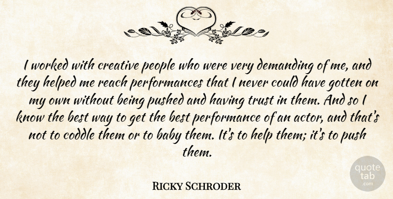 Ricky Schroder Quote About Baby, People, Creative: I Worked With Creative People...