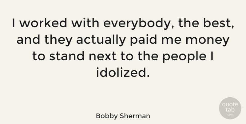Bobby Sherman Quote About People, Next, Idolized: I Worked With Everybody The...
