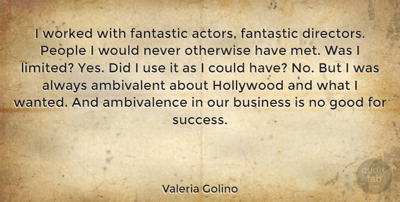 Valeria Golino Quote About Ambivalent, Business, Fantastic, Good, Hollywood: I Worked With Fantastic Actors...