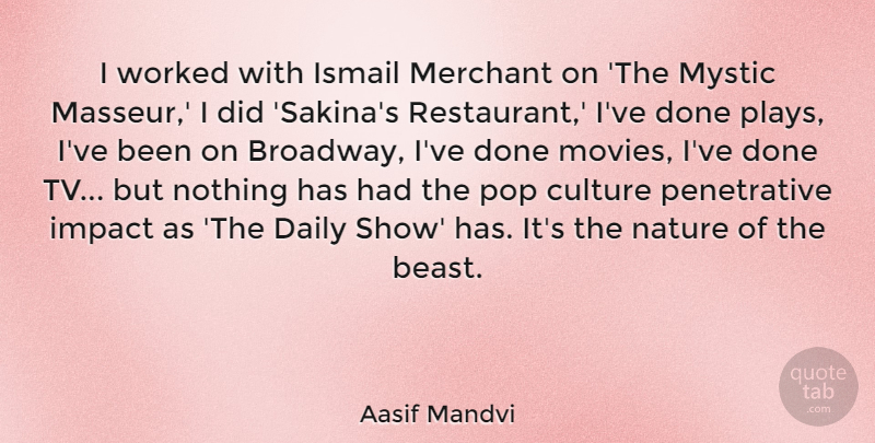 Aasif Mandvi Quote About Culture, Daily, Impact, Merchant, Movies: I Worked With Ismail Merchant...