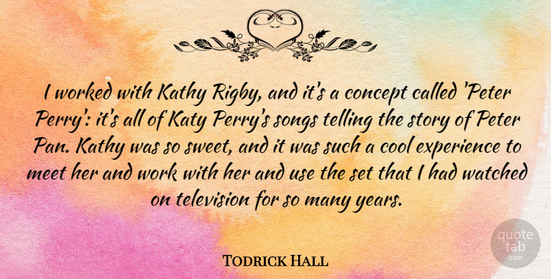Todrick Hall Quote About Concept, Cool, Experience, Meet, Peter: I Worked With Kathy Rigby...