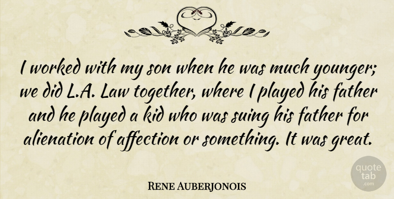Rene Auberjonois Quote About Affection, Alienation, Kid, Law, Played: I Worked With My Son...
