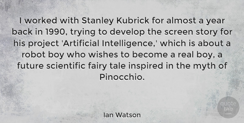 Ian Watson Quote About Almost, Develop, Fairy, Future, Inspired: I Worked With Stanley Kubrick...