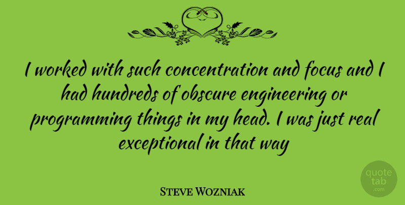 Steve Wozniak Quote About Real, Engineering, Focus: I Worked With Such Concentration...