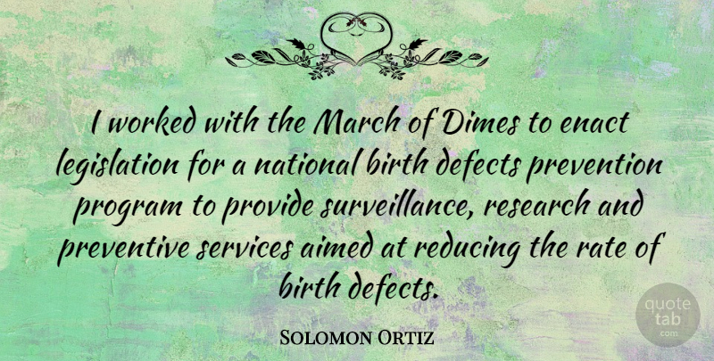 Solomon Ortiz Quote About Birth Defects, Research, Prevention: I Worked With The March...
