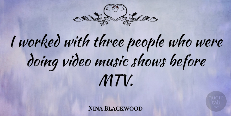 Nina Blackwood Quote About Mtv, People, Video: I Worked With Three People...