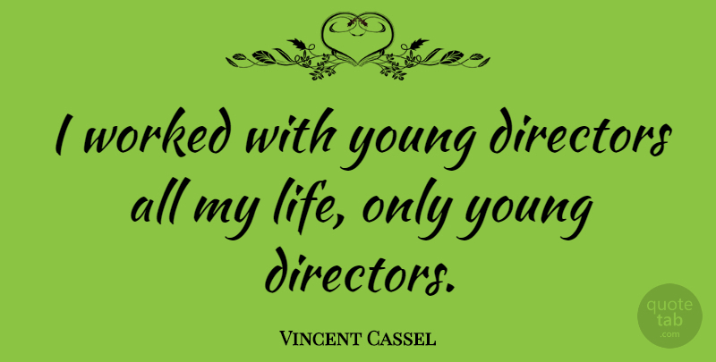 Vincent Cassel Quote About Directors, Young, Young Life: I Worked With Young Directors...