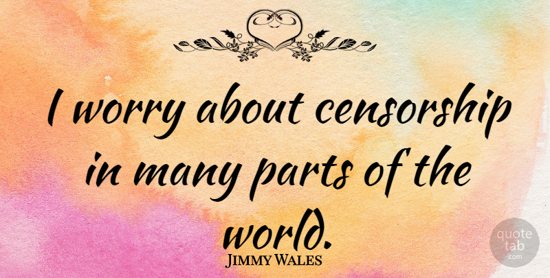 Jimmy Wales Quote About Worry, World, Censorship: I Worry About Censorship In...