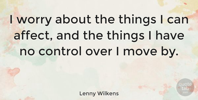Lenny Wilkens Quote About Moving, Worry, I Can: I Worry About The Things...