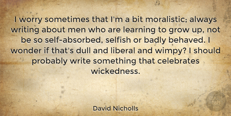 David Nicholls Quote About Growing Up, Selfish, Writing: I Worry Sometimes That Im...