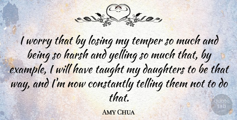Amy Chua Quote About Daughter, Mother, Yelling: I Worry That By Losing...