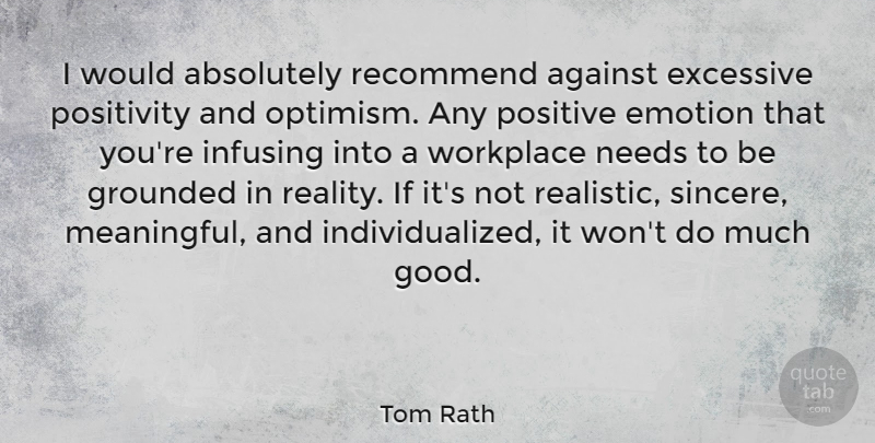 Tom Rath Quote About Absolutely, Against, Emotion, Excessive, Good: I Would Absolutely Recommend Against...