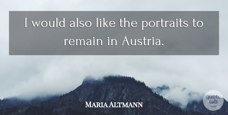 Maria Altmann Quote About Portraits, Remain: I Would Also Like The...