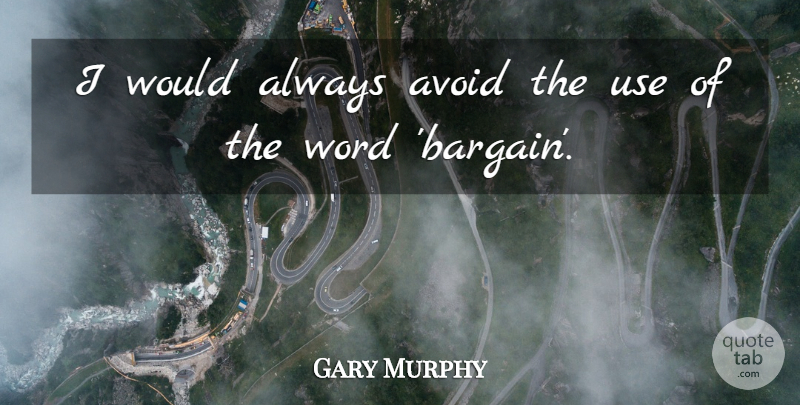 Gary Murphy Quote About Avoid, Word: I Would Always Avoid The...