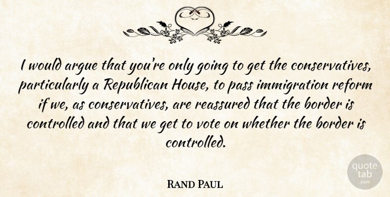 Rand Paul Quote About Argue, Border, Controlled, Pass, Reform: I Would Argue That Youre...