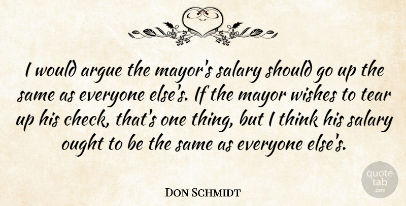 Don Schmidt Quote About Argue, Mayor, Ought, Salary, Tear: I Would Argue The Mayors...