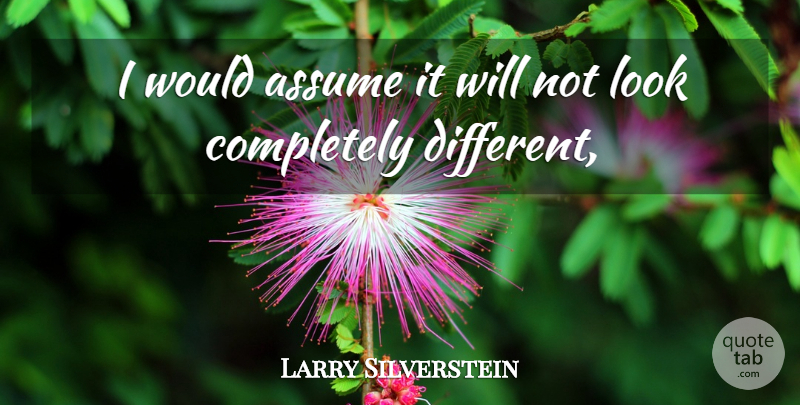 Larry Silverstein Quote About Assume: I Would Assume It Will...